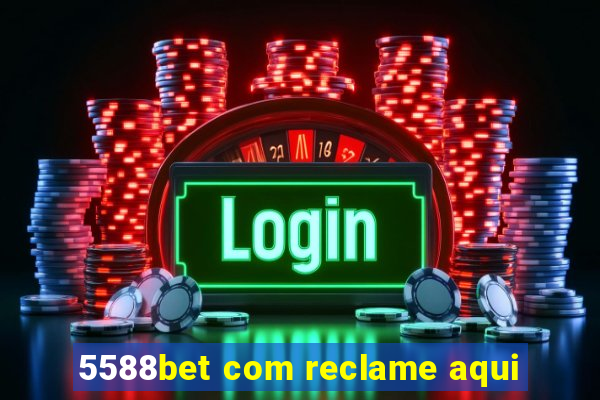 5588bet com reclame aqui